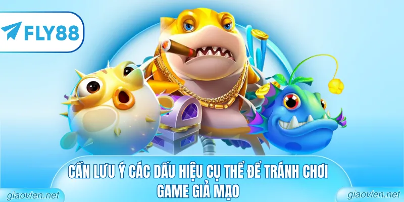 Cần lưu ý các dấu hiệu cụ thể để tránh chơi game giả mạo