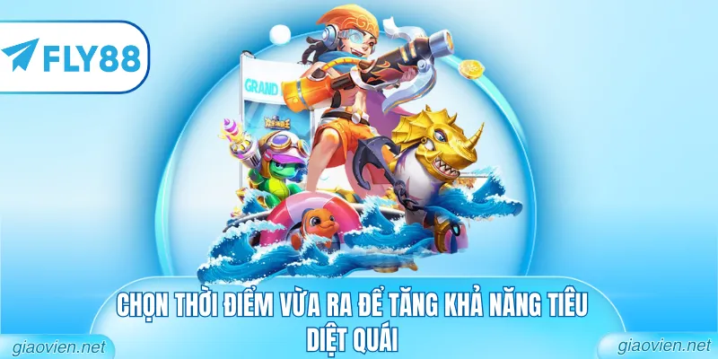 Chọn thời điểm vừa ra để tăng khả năng tiêu diệt quái