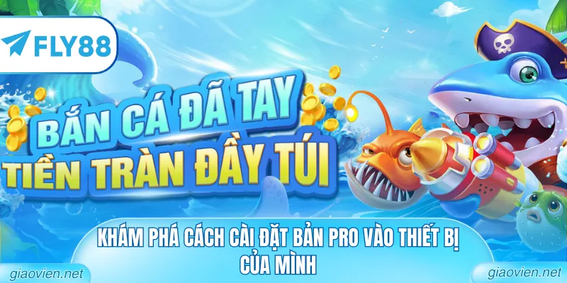 Khám phá cách cài đặt bản pro vào thiết bị của mình