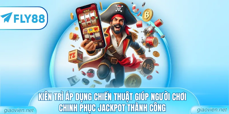 Kiên trì áp dụng chiến thuật giúp người chơi chinh phục Jackpot thành công