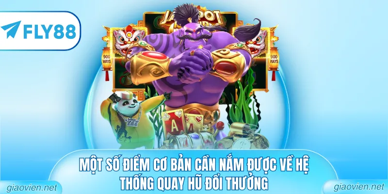 Một số điểm cơ bản cần nắm được về hệ thống quay hũ đổi thưởng