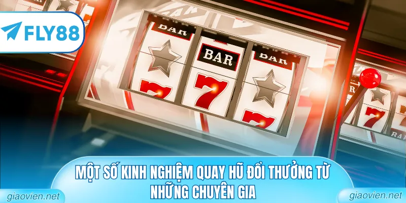 Một số kinh nghiệm quay hũ đổi thưởng từ những chuyên gia