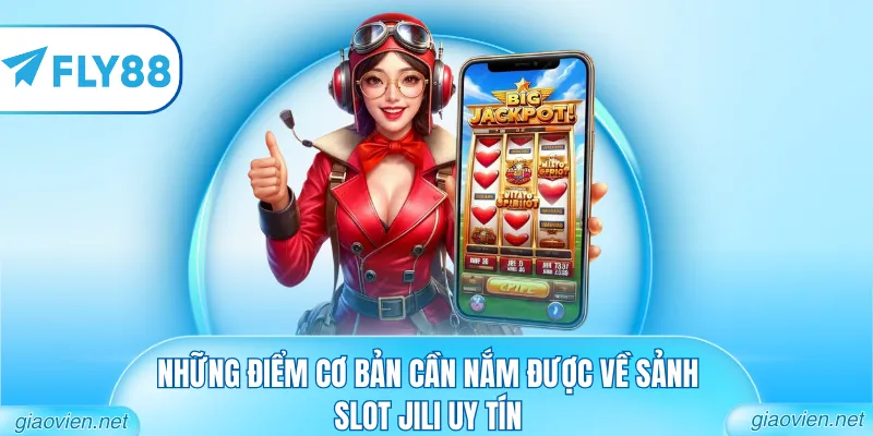Những điểm cơ bản cần nắm được về sảnh slot JILI uy tín