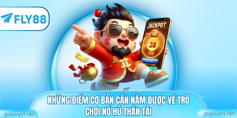 Những điểm cơ bản cần nắm được về trò chơi nổ hũ thần tài