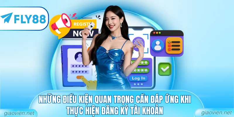Những điều kiện quan trọng cần đáp ứng khi thực hiện đăng ký tài khoản