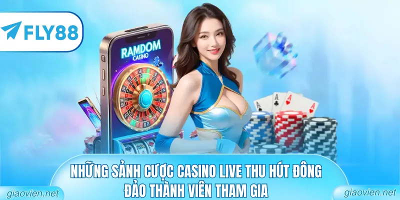 Những sảnh cược casino live thu hút đông đảo thành viên tham gia
