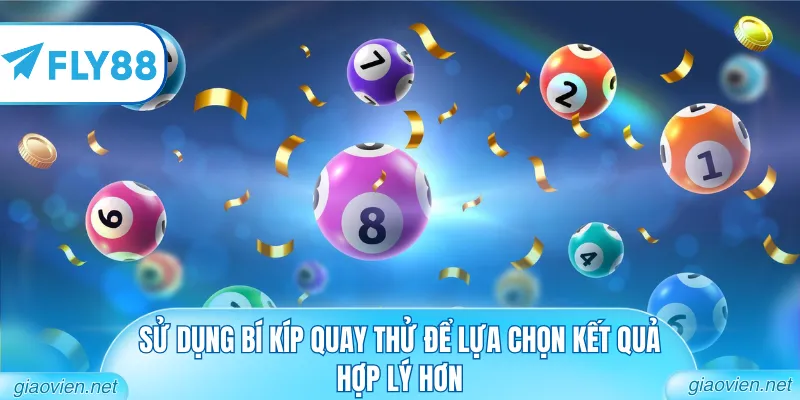 Sử dụng bí kíp quay thử để lựa chọn kết quả hợp lý hơn