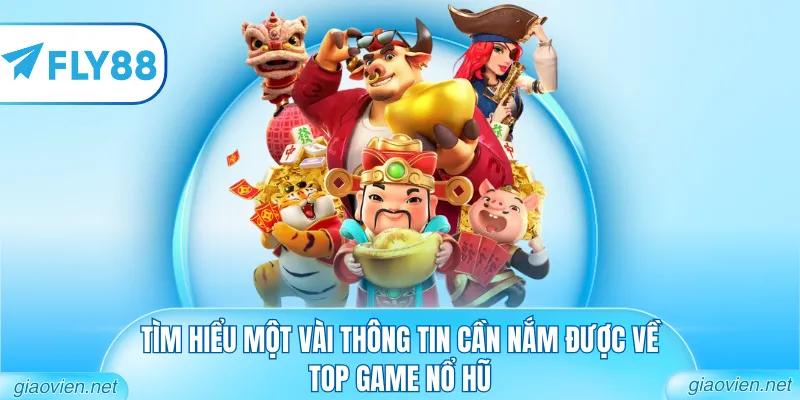 Tìm hiểu một vài thông tin cần nắm được về top game nổ hũ